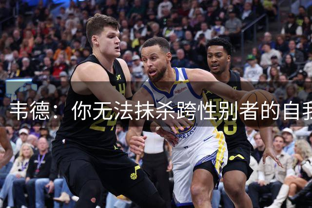 韦德：你无法抹杀跨性别者的自我认同 限制他们的权利是泯灭人性